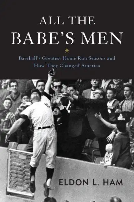 All the Babe's Men: Baseball's Greatest Home Run Seasons and How They Changed America - Hardcover