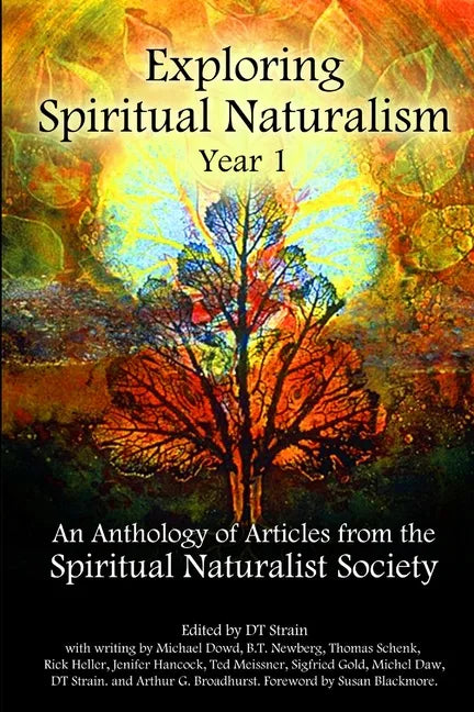 Exploring Spiritual Naturalism, Year 1: An Anthology of Articles from the Spiritual Naturalist Society - Paperback