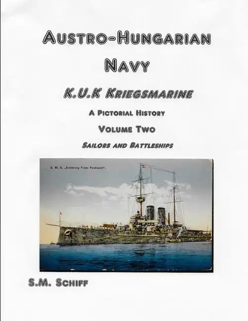 Austro-Hungarian Navy KuK Kriegsmarine A Pictorial History Volume Two: Sailors and Battleships - Paperback
