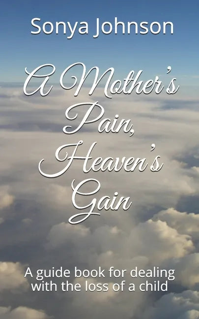 A Mother's Pain, Heaven's Gain: A guidebook for dealing with loss of a child - Paperback