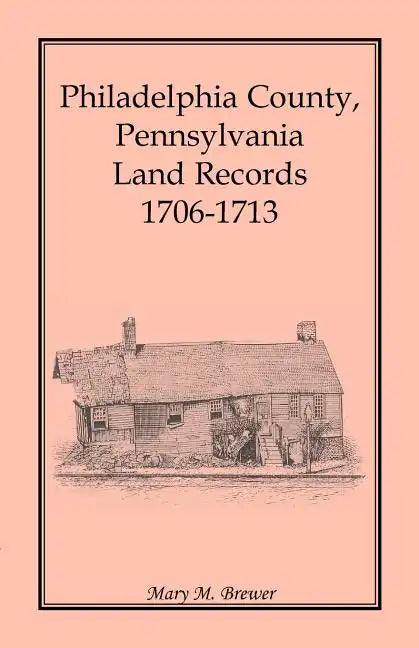 Philadelphia County, Pennsylvania Land Records, 1706-1713 - Paperback