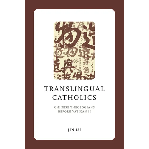 Translingual Catholics: Chinese Theologians Before Vatican II - Hardcover