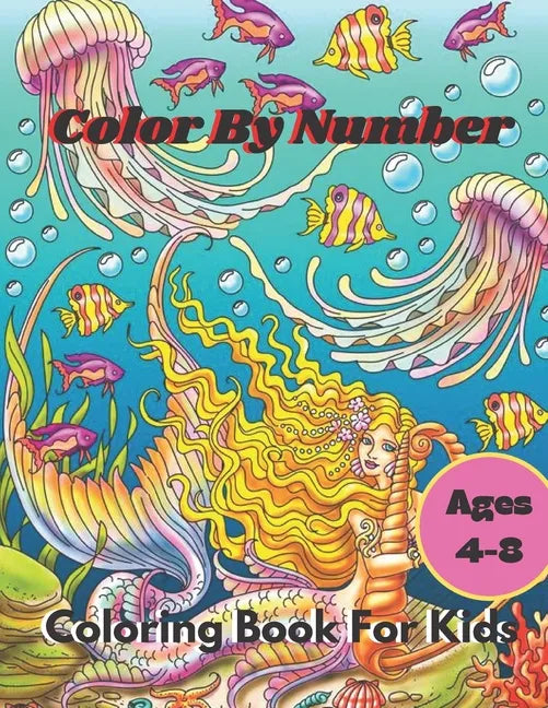 Color By Number Coloring Book For Kids: Coloring Book For Kids Ages 4-8 Boys and Girls, Fun Early Learning, Including Animals & And So Much More (Colo - Paperback