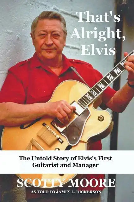 That's Alright, Elvis: The Untold Story of Elvis's First Guitarist and Manager, Scotty Moore - Paperback