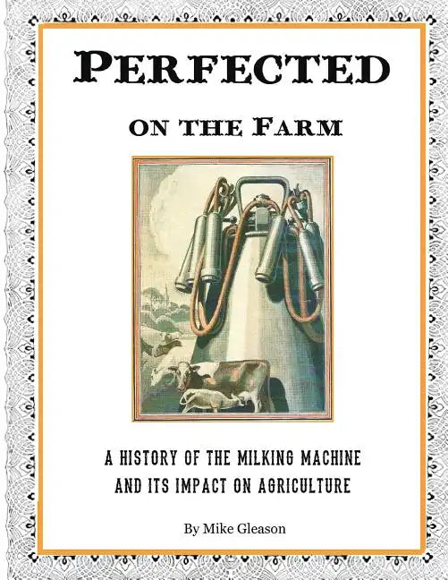 Perfected on the Farm: A History of the Milking Machine in America - Paperback