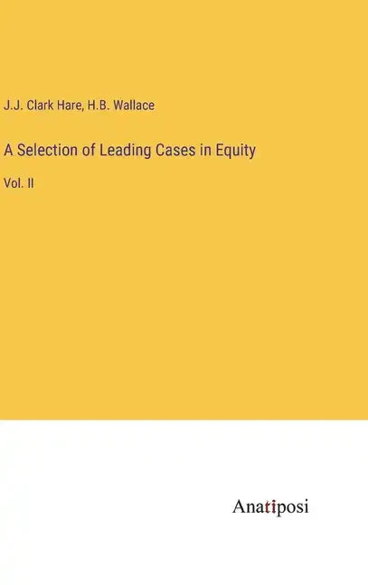 A Selection of Leading Cases in Equity: Vol. II - Hardcover