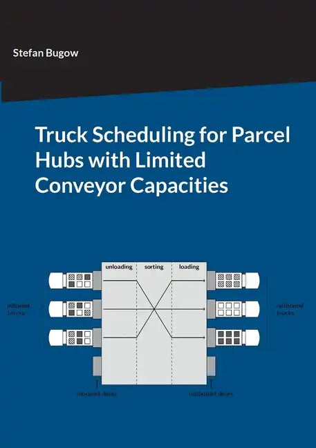 Truck Scheduling for Parcel Hubs with Limited Conveyor Capacities - Paperback