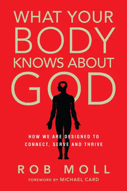 What Your Body Knows about God: How We Are Designed to Connect, Serve and Thrive - Paperback