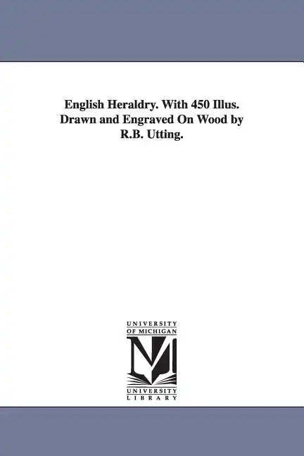 English Heraldry. With 450 Illus. Drawn and Engraved On Wood by R.B. Utting. - Paperback