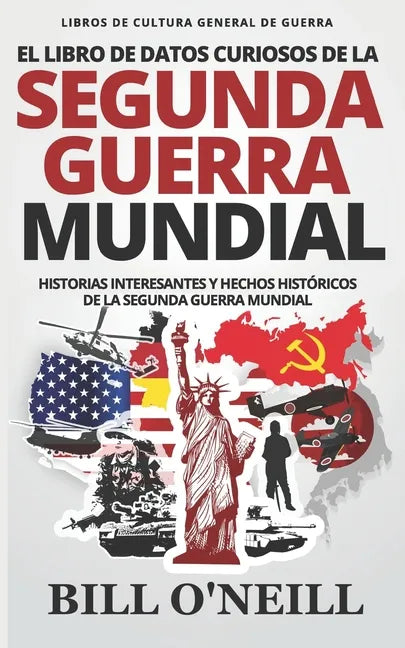 El Libro de Datos Curiosos de la Segunda Guerra Mundial: Historias Interesantes y Hechos Históricos de la Segunda Guerra Mundial - Paperback