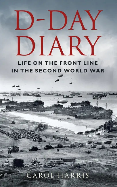D-Day Diary: Life on the Front Line in the Second World War - Paperback
