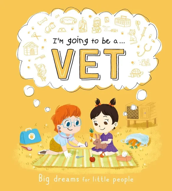I'm Going to Be A. . . Vet: Big Dreams for Little People: A Career Book for Kids - Hardcover