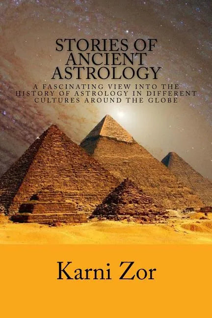 Stories of Ancient Astrology: A Fascinating View into the History of Astrology in Different Cultures Around the Globe - Paperback