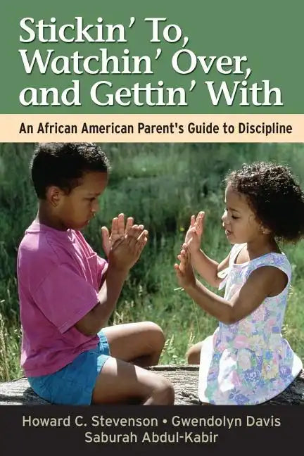 Stickin' To, Watchin' Over, and Gettin' with: An African American Parent's Guide to Discipline - Paperback