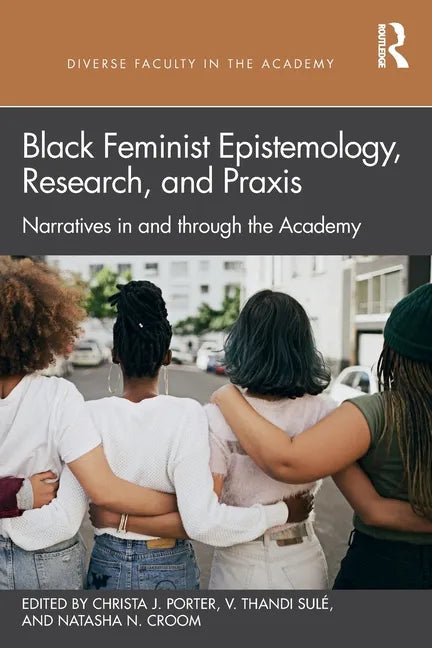 Black Feminist Epistemology, Research, and Praxis: Narratives in and Through the Academy - Paperback