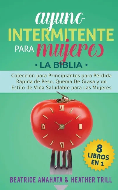 Ayuno Intermitente Para Mujeres: 8 Libros en 1: Coleccion para Principiantes para Perdida Rapida de Peso, Quema De Grasa y un Estilo de Vida Saludable - Paperback