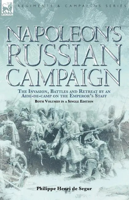 Napoleon's Russian Campaign: The Invasion, Battles and Retreat by an Aide-de-Camp on the Emperor's Staff - Paperback