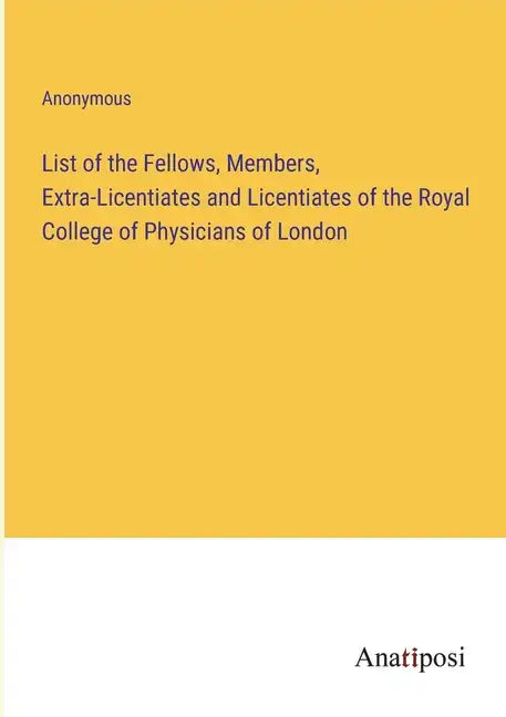List of the Fellows, Members, Extra-Licentiates and Licentiates of the Royal College of Physicians of London - Paperback