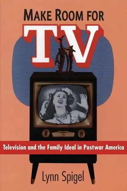 Make Room for TV: Television and the Family Ideal in Postwar America - Paperback