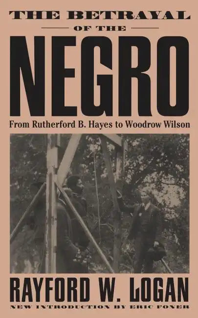 The Betrayal of the Negro, from Rutherford B. Hayes to Woodrow Wilson - Paperback