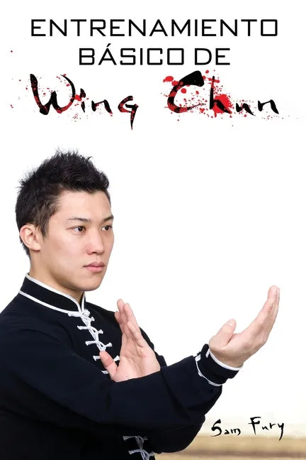 Entrenamiento Básico de Wing Chun: Entrenamiento y Técnicas de la Pelea Callejera Wing Chun - Paperback