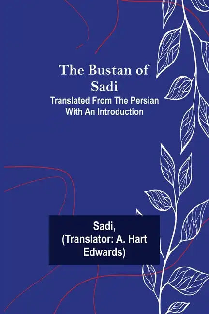 The Bustan of Sadi; Translated from the Persian with an introduction - Paperback