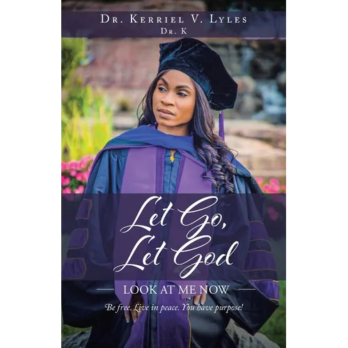 Let Go, Let God: Look At Me Now: Be free. Live in peace. You have purpose! - Paperback