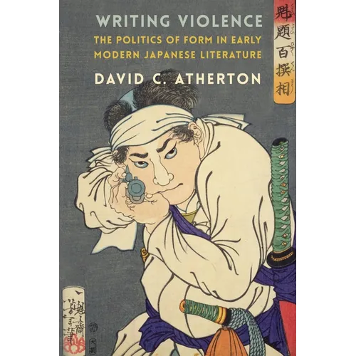 Writing Violence: The Politics of Form in Early Modern Japanese Literature - Paperback