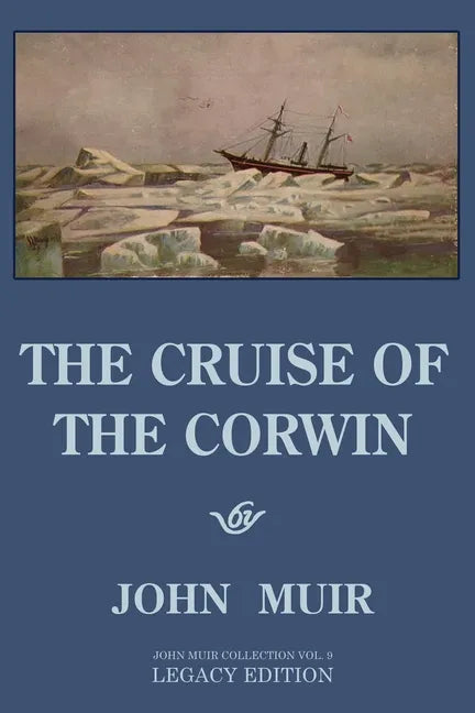 The Cruise Of The Corwin - Legacy Edition: The Muir Journal Of The 1881 Sailing Expedition To Alaska And The Arctic - Paperback