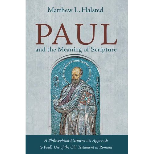 Paul and the Meaning of Scripture: A Philosophical-Hermeneutic Approach to Paul's Use of the Old Testament in Romans - Hardcover