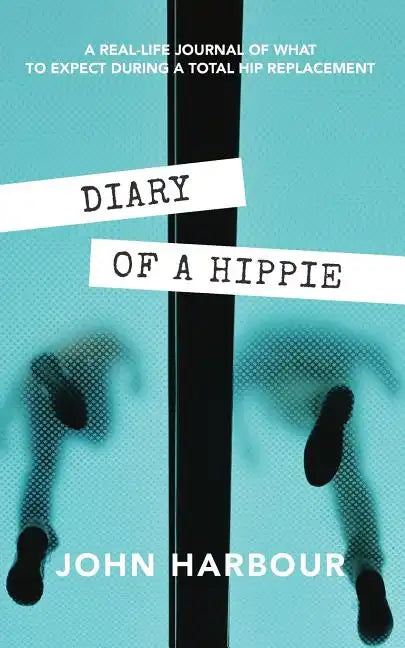 Diary of a Hippie: A Real-Life Journal of What to Expect During a Total Hip Replacement - Paperback