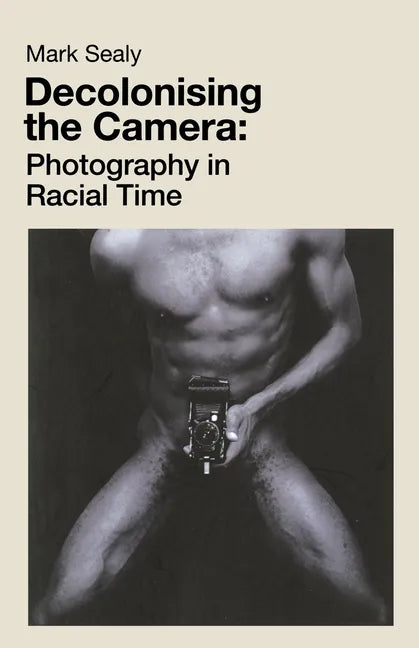 Decolonising the Camera: Photography in Racial Time - Paperback