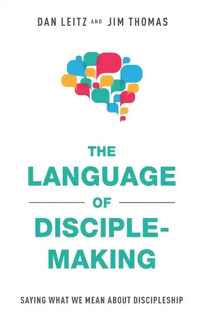 The Language of Disciple-Making: Saying What We Mean About Discipleship - Paperback