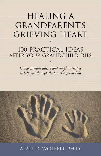 Healing a Grandparent's Grieving Heart: 100 Practical Ideas After Your Grandchild Dies - Paperback