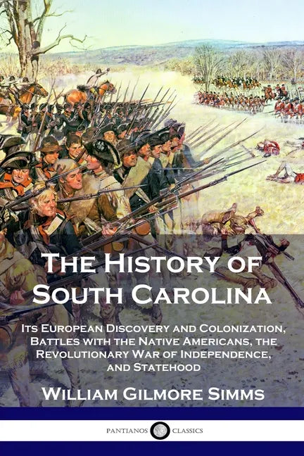 The History of South Carolina: Its European Discovery and Colonization, Battles with the Native Americans, the Revolutionary War of Independence, and - Paperback