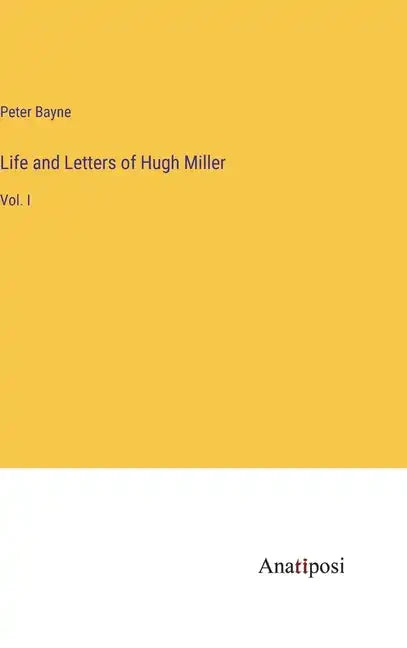 Life and Letters of Hugh Miller: Vol. I - Hardcover