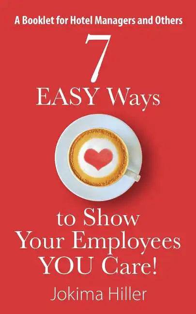 7 EASY Ways to Show Your Employees YOU Care! A Booklet for Hotel Managers and Others - Paperback