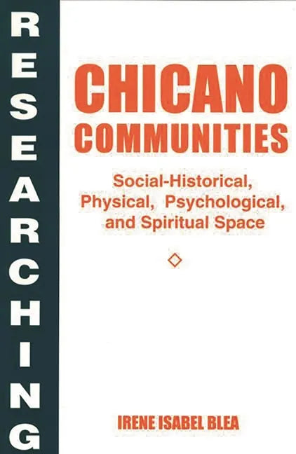 Researching Chicano Communities: Social-Historical, Physical, Psychological, and Spiritual Space - Paperback