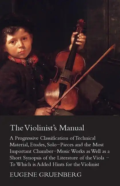 The Violinist's Manual - A Progressive Classification of Technical Material, Etudes, Solo-Pieces and the Most Important Chamber-Music Works as Well as - Paperback