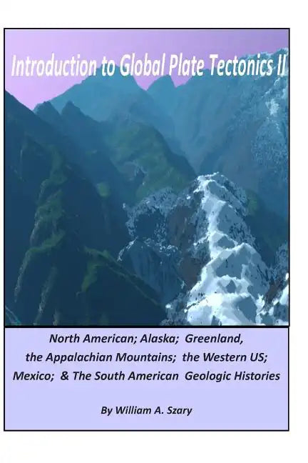 Introduction to Global Plate Tectonics II: Part C. North America, Alaska and Greenland, Applachian Mountains, Western US, Mexico, and South America - Paperback