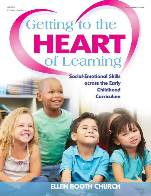 Getting to the Heart of Learning: Social-Emotional Skills Across the Early Childhood Curriculum - Paperback