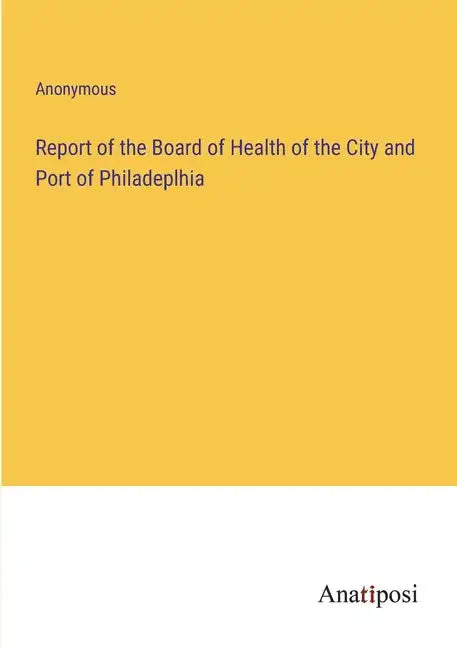 Report of the Board of Health of the City and Port of Philadeplhia - Paperback