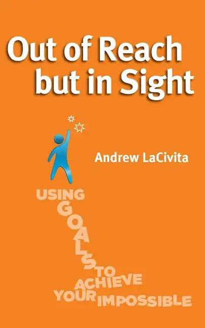 Out of Reach but in Sight: Using Goals to Achieve Your Impossible - Paperback