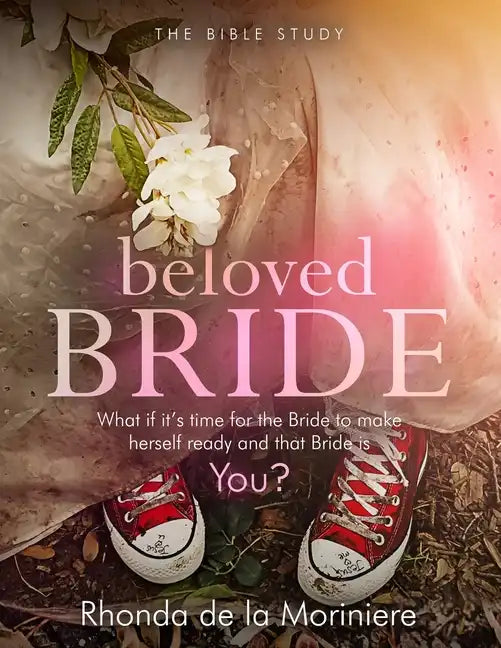 Beloved Bride Bible Study: What if it's time for the bride to make herself ready and that bride is YOU? - Paperback