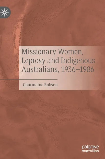 Missionary Women, Leprosy and Indigenous Australians, 1936-1986 - Hardcover