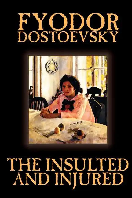 The Insulted and Injured by Fyodor Mikhailovich Dostoevsky, Fiction, Literary - Paperback