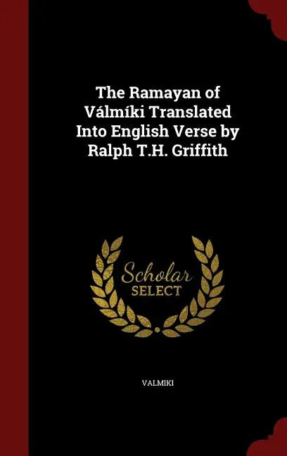 The Ramayan of Válmíki Translated Into English Verse by Ralph T.H. Griffith - Hardcover