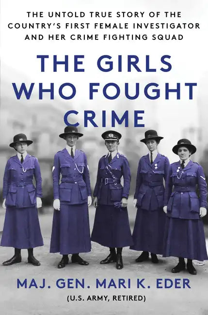 The Girls Who Fought Crime: The Untold True Story of the Country's First Female Investigator and Her Crime Fighting Squad - Paperback