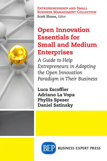 Open Innovation Essentials for Small and Medium Enterprises: A Guide to Help Entrepreneurs in Adopting the Open Innovation Paradigm in Their Business - Paperback
