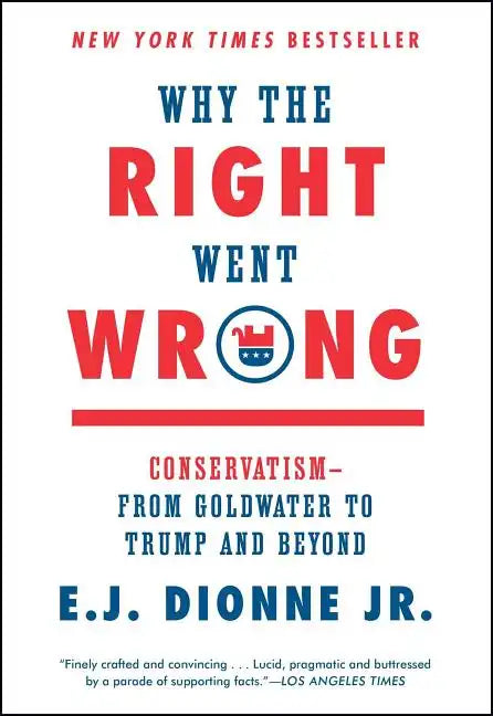 Why the Right Went Wrong: Conservatism--From Goldwater to Trump and Beyond - Paperback